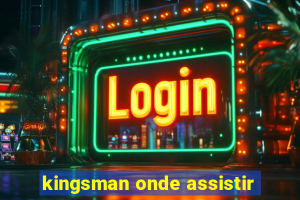 kingsman onde assistir